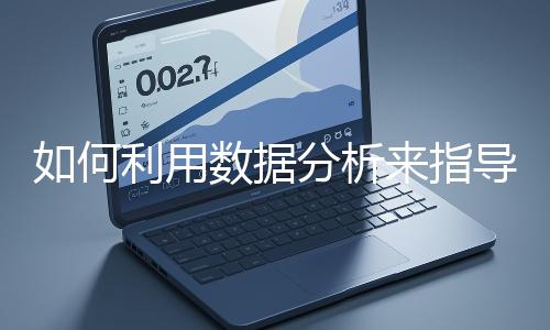 如何利用數(shù)據(jù)分析來指導網站優(yōu)化?